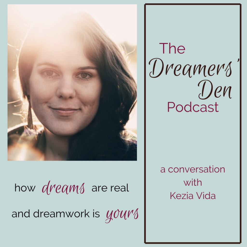 How Dreams are Real and Dreamwork is Yours with Kezia Vida on The Dreamers' Den Podcast with Leilani Navar thedreamersden.org