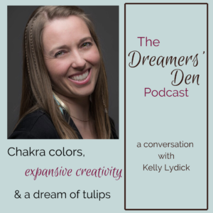 Dreamers Den Podcast Episode 25 Chakra Colors Expansive Creativity and a Dream of Tulips with Kelly Lydick hosted by Leilani Navar thedreamersden.org