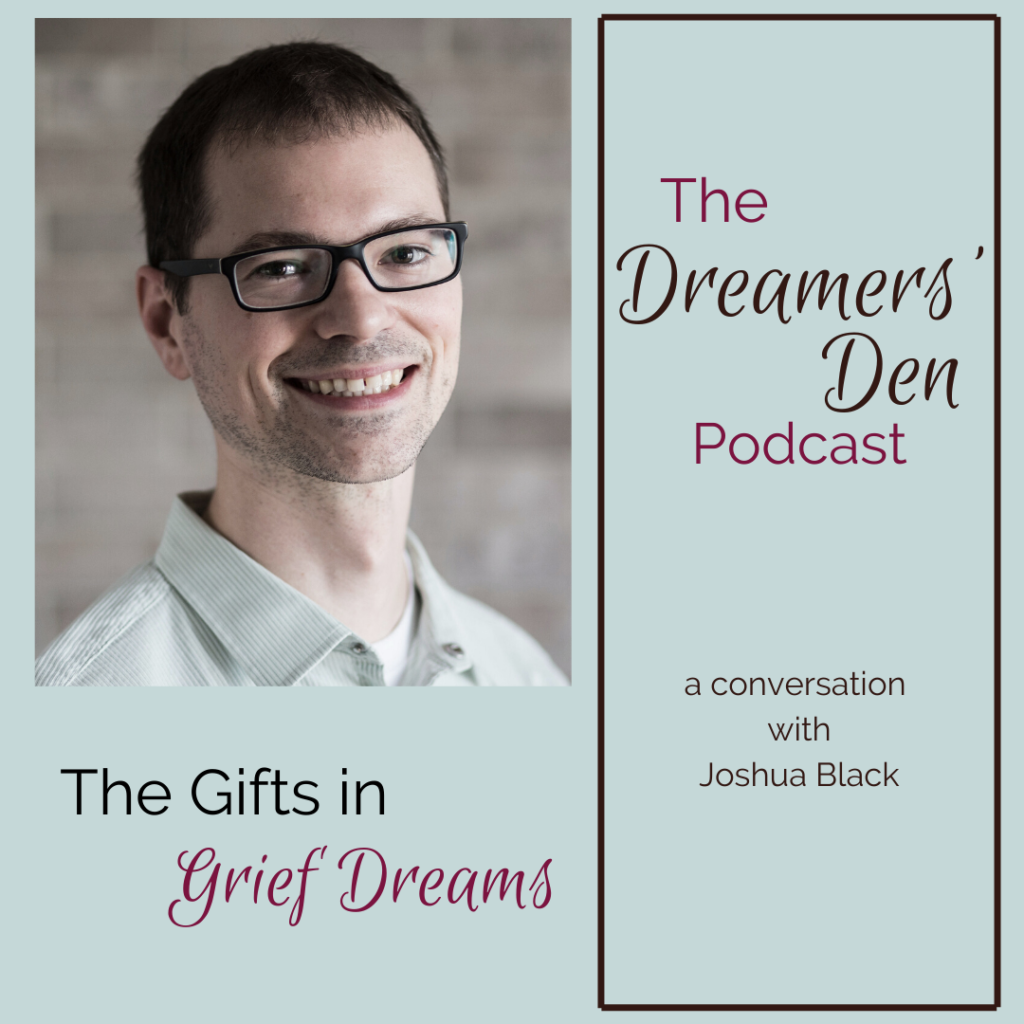 Dreamers Den Podcast Episode 30 The Gifts in Grief Dreams with Joshua Black hosted by Leilani Navar thedreamersden.org