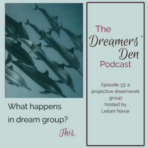 Dreamers Den Podcast Episode 33 What Happens in Dream Group? This. A projective dreamwork group hosted by Leilani Navar thedreamersden.org