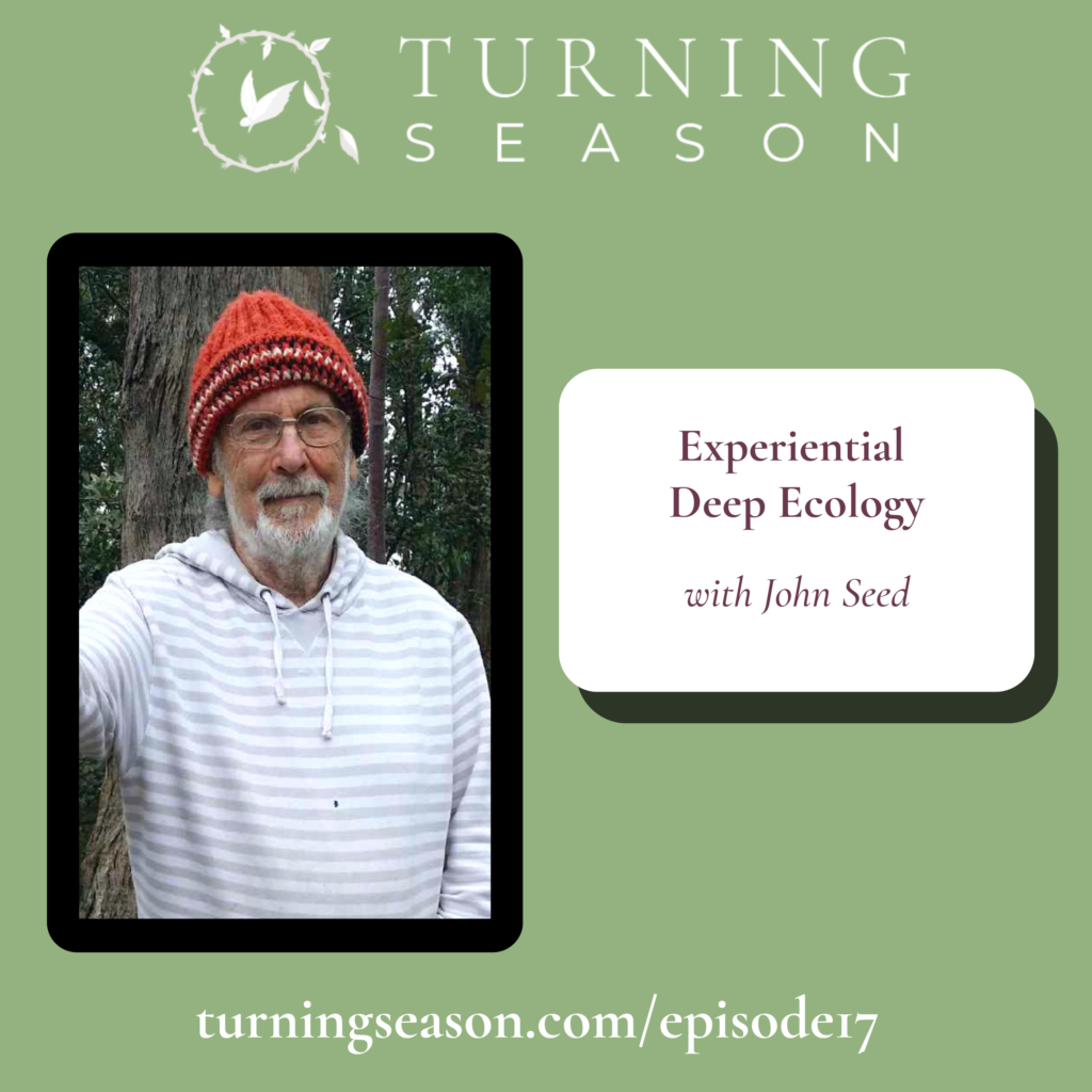 Turning Season Podcast Episode 17 Experiential Deep Ecology with John Seed hosted by Leilani Navar turningseason.com