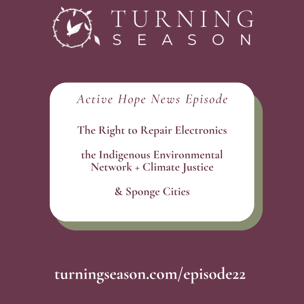 Turning Season Podcast Episode 22 News on the Right to Repair Electronics, the Indigenous Environmental Network + Climate Justice, Sponge Cities with Leilani Navar turningseason.com