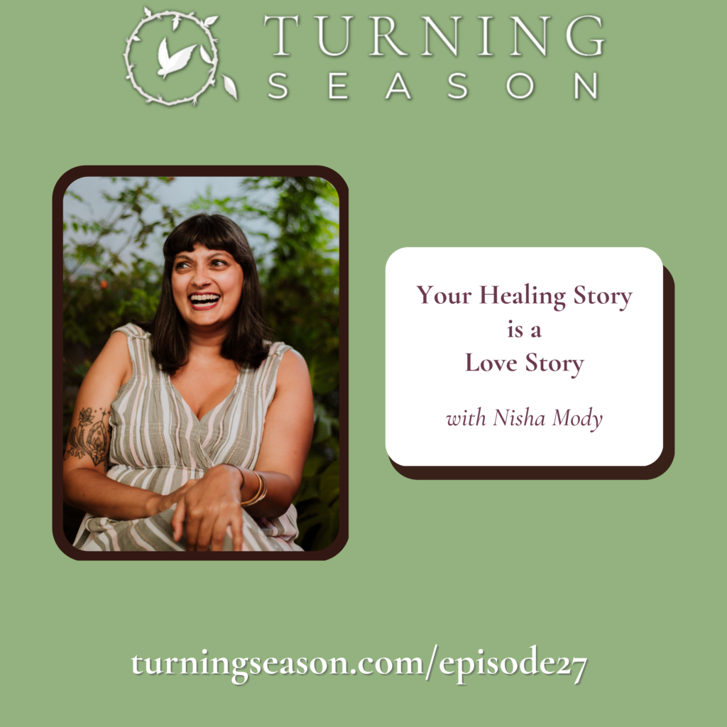 Turning Season Podcast Episode 27 Your Healing Story is a Love Story with Nisha Mody hosted by Leilani Navar turningseason.com